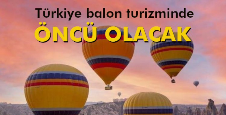 TÜRKİYE BALON TURİZMİNDE ÖNCÜ OLACAK