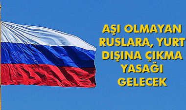 AŞI OLMAYAN RUSLARA, YURT DIŞINA ÇIKMA YASAĞI GELECEK