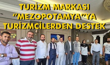 TURİZM MARKASI 'MEZOPOTAMYA'YA TURİZMCİLERDEN DESTEK