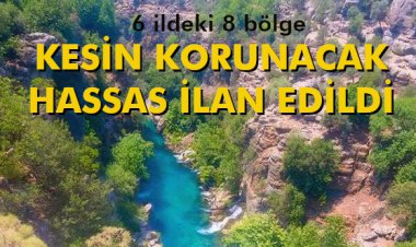 6 İLDE 8 BÖLGE, KESİN KORUNACAK HASSAS İLAN EDİLDİ