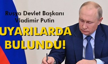 PUTİN, UYARILARDA BULUNDU!