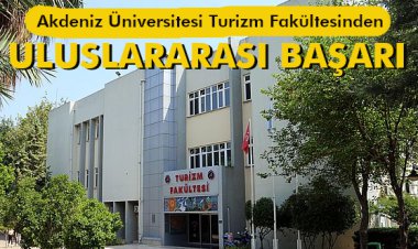 AKDENİZ ÜNİVERSİTESİ TURİZM FAKÜLTESİ'NDEN ULUSLARARASI BAŞARI