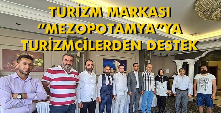 TURİZM MARKASI 'MEZOPOTAMYA'YA TURİZMCİLERDEN DESTEK