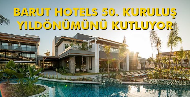 BARUT HOTELS 50. KURULUŞ YILDÖNÜMÜNÜ KUTLUYOR.