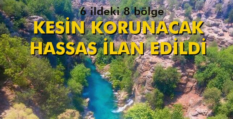 6 İLDE 8 BÖLGE, KESİN KORUNACAK HASSAS İLAN EDİLDİ