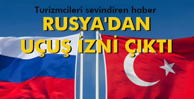 RUSYA'DAN UÇUŞ İZNİ ÇIKTI