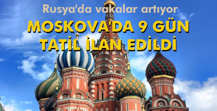 MOSKOVA'DA 9 GÜN TATİL İLAN EDİLDİ