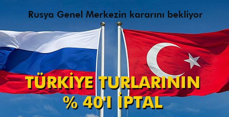 TÜRKİYE TURLARININ % 40'I İPTAL