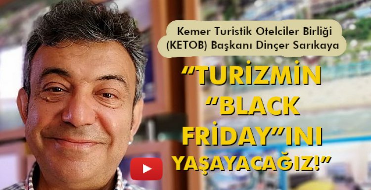 DİNÇER SARIKAYA 'TURİZMİN “BLACK FRİDAY”INI YAŞAYACAĞIZ!'
