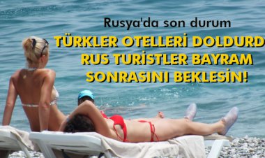 TÜRKLER OTELLERİ DOLDURDU, RUS TURİSTLER BAYRAM SONRASINI BEKLESİN!