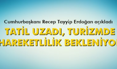 TATİL UZADI, TURİZMDE HAREKETLİLİK BEKLENİYOR