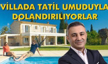 VİLLADA TATİL UMUDUYLA DOLANDIRILIYORLAR