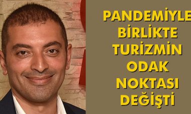 PANDEMİYLE BİRLİKTE TURİZMİN ODAK NOKTASI DEĞİŞTİ