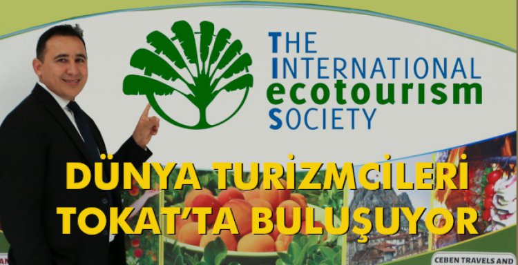 DÜNYA TURİZMCİLERİ TOKAT’TA BULUŞUYOR
