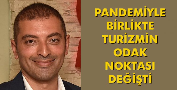 PANDEMİYLE BİRLİKTE TURİZMİN ODAK NOKTASI DEĞİŞTİ