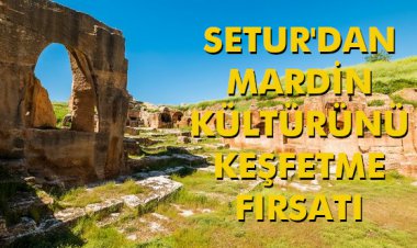 SETUR'DAN MARDİN KÜLTÜRÜNÜ KEŞFETME FIRSATI