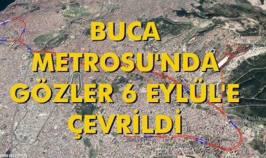 BUCA METROSU'NDA GÖZLER 6 EYLÜL'E ÇEVRİLDİ