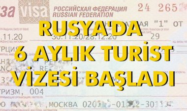 RUSYA'DA 6 AYLIK TURİST VİZESİ BAŞLADI
