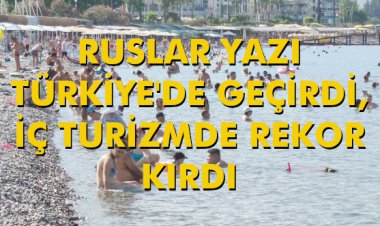  RUSLAR YAZI TÜRKİYE'DE GEÇİRDİ, İÇ TURİZMDE REKOR KIRDI