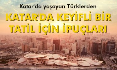 KATAR'DA KEYİFLİ BİR TATİL İÇİN İPUÇLARI