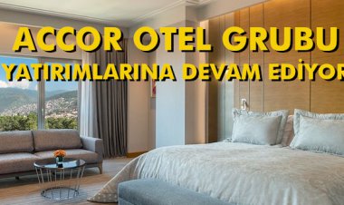 ACCOR OTEL GRUBU YATIRIMLARINA DEVAM EDİYOR