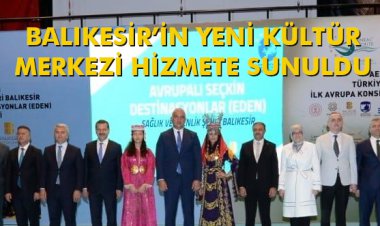 BALIKESİR’İN YENİ KÜLTÜR MERKEZİ HİZMETE SUNULDU