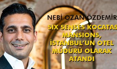 SIX SENSES KOCATAS MANSIONS, İSTANBUL’UN OTEL MÜDÜRÜ OLARAK ATANDI