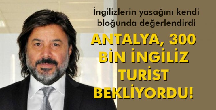ANTALYA, 300 BİN İNGİLİZ TURİST BEKLİYORDU!