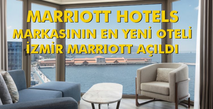 MARRIOTT HOTELS MARKASININ EN YENİ OTELİ İZMİR MARRIOTT AÇILDI