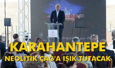 KARAHANTEPE NEOLİTİK ÇAĞ'A IŞIK TUTACAK