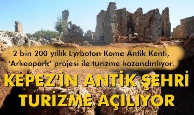 KEPEZ'İN ANTİK ŞEHRİ TURİZME AÇILIYOR