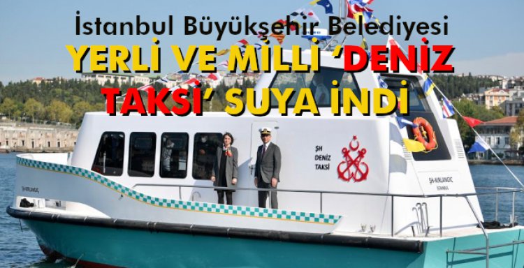 YERLİ VE MİLLİ ‘DENİZ TAKSİ’ SUYA İNDİ