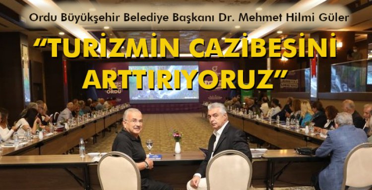 GÜLER:'TURİZMİN CAZİBESİNİ ARTTIRIYORUZ'