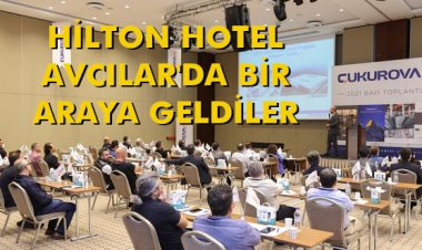  HİLTON HOTEL AVCILAR'DA BİR ARAYA GELDİLER