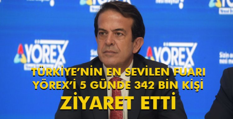 TÜRKİYE’NİN EN SEVİLEN FUARI YÖREX’İ 5 GÜNDE 342 BİN KİŞİ ZİYARET ETTİ