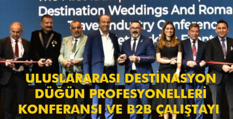 ULUSLARARASI DESTİNASYON DÜĞÜN PROFESYONELLERİ KONFERANSI VE B2B ÇALIŞTAYI