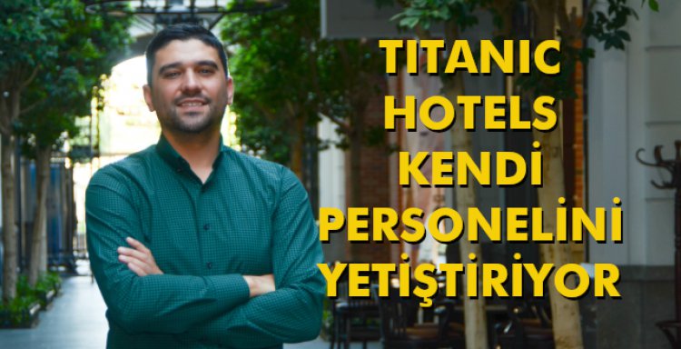 TITANIC HOTELS KENDİ PERSONELİNİ YETİŞTİRİYOR