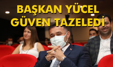 BAŞKAN YÜCEL GÜVEN TAZELEDİ