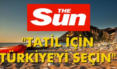 THE SUN 'TATİL İÇİN TÜRKİYE'Yİ SEÇİN'