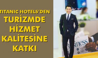 TITANIC HOTELS’DEN TURİZMDE HİZMET KALİTESİNE KATKI