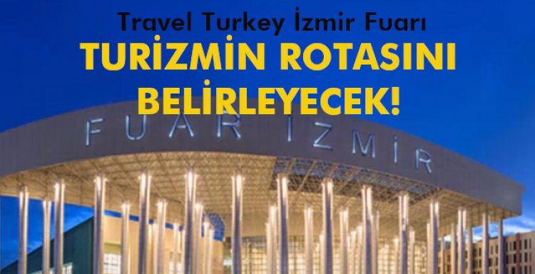TURİZMİN ROTASINI BELİRLEYECEK!