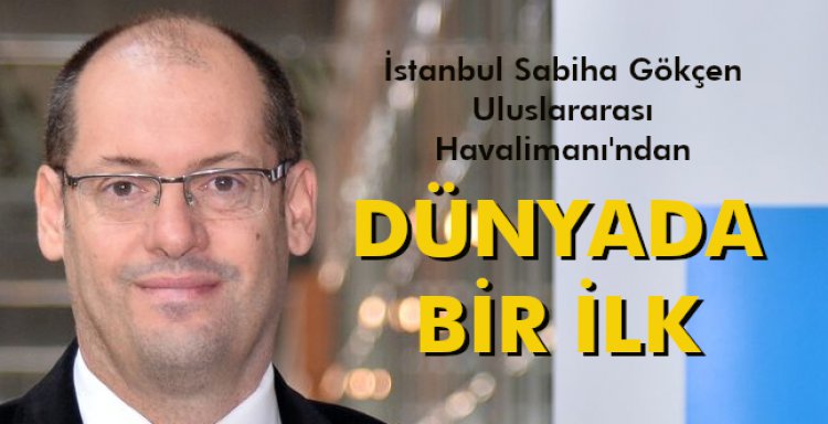 İSTANBUL SABİHA GÖKÇEN ULUSLARARASI HAVALİMANI’NDAN DÜNYADA BİR İLK