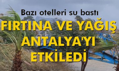 FIRTINA VE YAĞIŞ ANTALYA'YI ETKİLEDİ