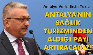 ANTALYA'NIN SAĞLIK TURİZMİNDEN ALDIĞI PAYI ARTIRACAĞIZ!