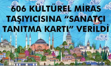 606 KÜLTÜREL MİRAS TAŞIYICISINA 'SANATÇI TANITMA KARTI' VERİLDİ