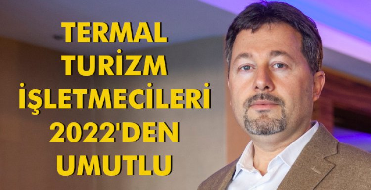 TERMAL TURİZM İŞLETMECİLERİ 2022'DEN UMUTLU