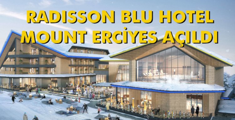 RADISSON BLU HOTEL MOUNT ERCİYES AÇILDI