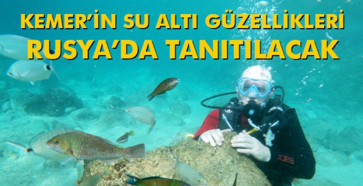 KEMER’İN SU ALTI GÜZELLİKLERİ RUSYA’DA TANITILACAK