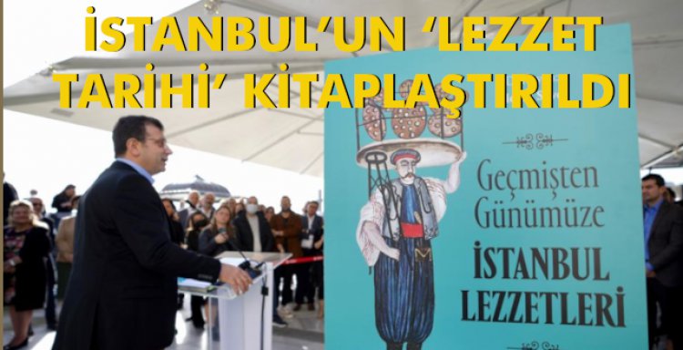 İSTANBUL’UN ‘LEZZET TARİHİ’ KİTAPLAŞTIRILDI