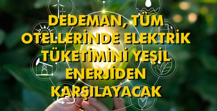 DEDEMAN, TÜM OTELLERİNDE ELEKTRİK TÜKETİMİNİ YEŞİL ENERJİDEN KARŞILAYACAK